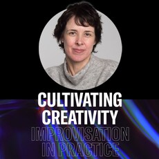 Cultivating Creativity - Improvisation in Practice - Andrea Keller Webinar