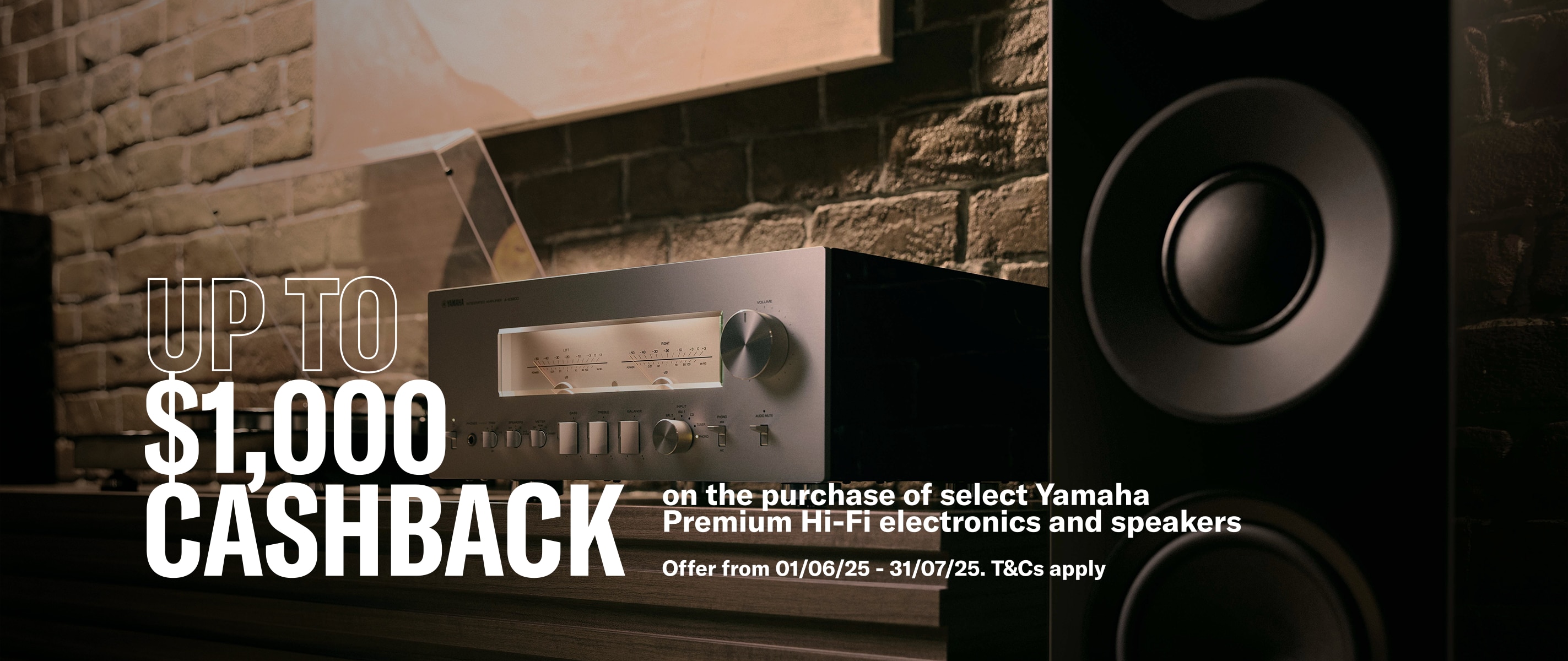 Up to $1,000 cashback on the purchase of select Yamaha Premium Hi-Fi electronics and speakers. Offer from 01/06/25 - 31/07/25. T&Cs apply.